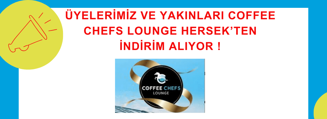 ÜYELERİMİZ VE YAKINLARI COFFEE CHEFS LOUNGE HERSEK'TEN İNDİRİM ALIYOR !